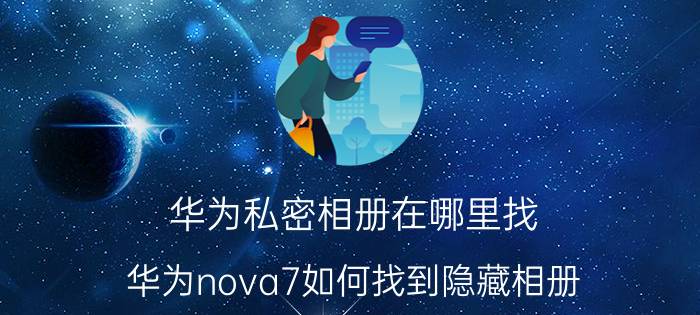 华为私密相册在哪里找 华为nova7如何找到隐藏相册？